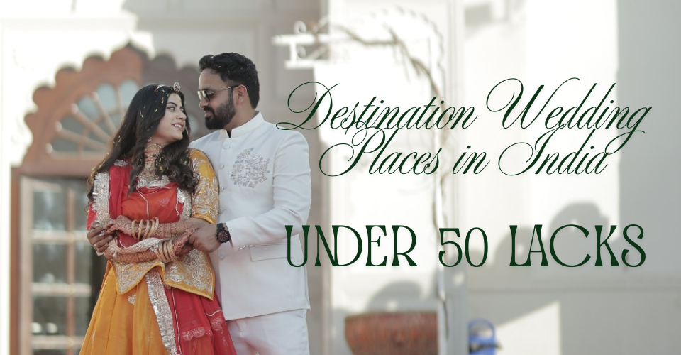 Best Destination Wedding Places in India under 50 Lakhs